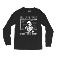 Funny Halloween I'll Just Wait Until It's Quiet Teacher Long Sleeve Long Sleeve Shirts | Artistshot