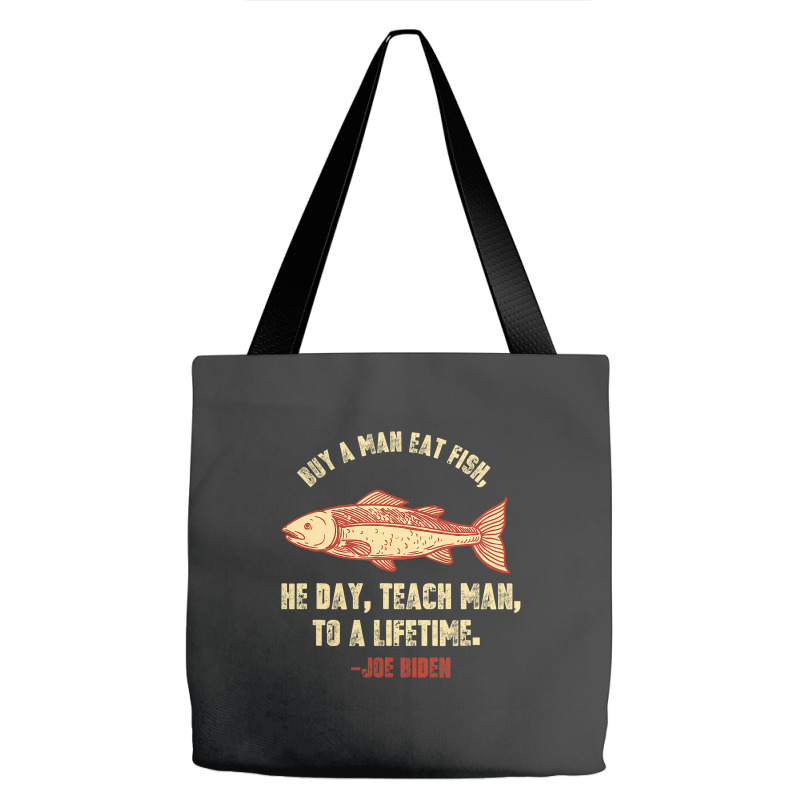 Buy A Man Eat Fish The Day Teach Man To Life Time Joe Biden  Copy Tote Bags | Artistshot