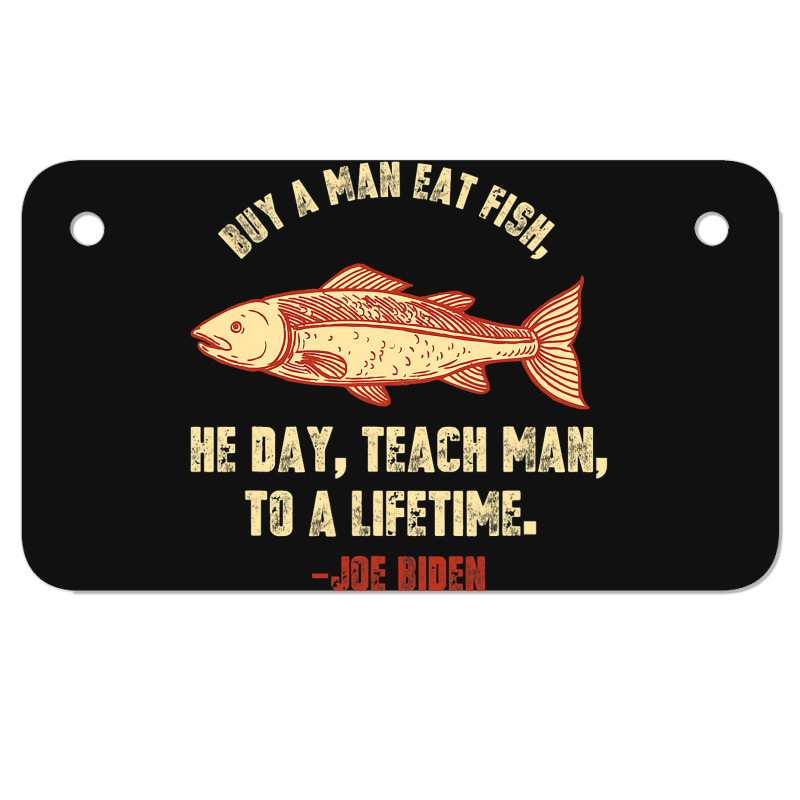 Buy A Man Eat Fish The Day Teach Man To Life Time Joe Biden  Copy Motorcycle License Plate | Artistshot