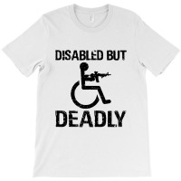 Disabled But Deadly T-shirt | Artistshot