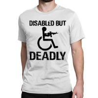 Disabled But Deadly Classic T-shirt | Artistshot