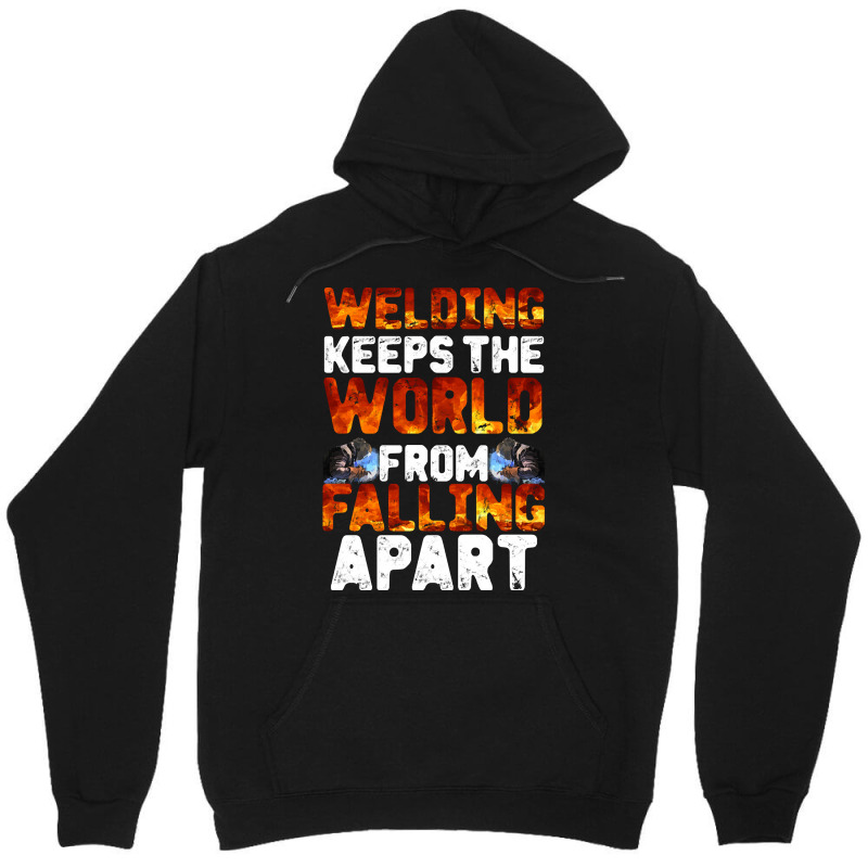 Welder Clothes T  Shirt Welding Keeps The World From Falling Apart T Unisex Hoodie | Artistshot