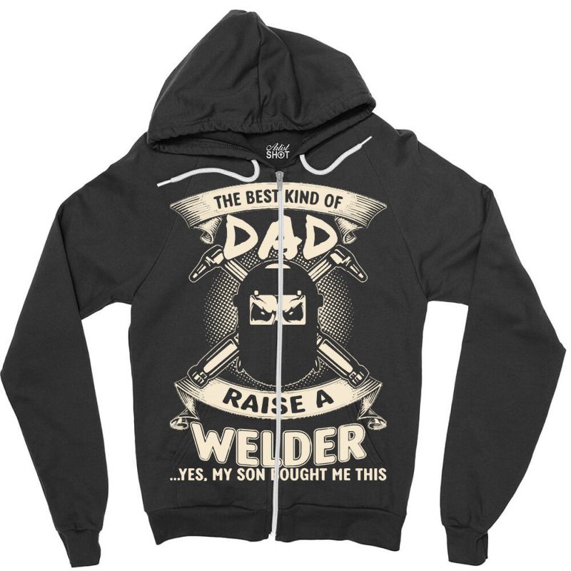 Welder Dad Fathers Day Proud Welder Dad T  Shirt The Best Kind Of Dad Zipper Hoodie | Artistshot