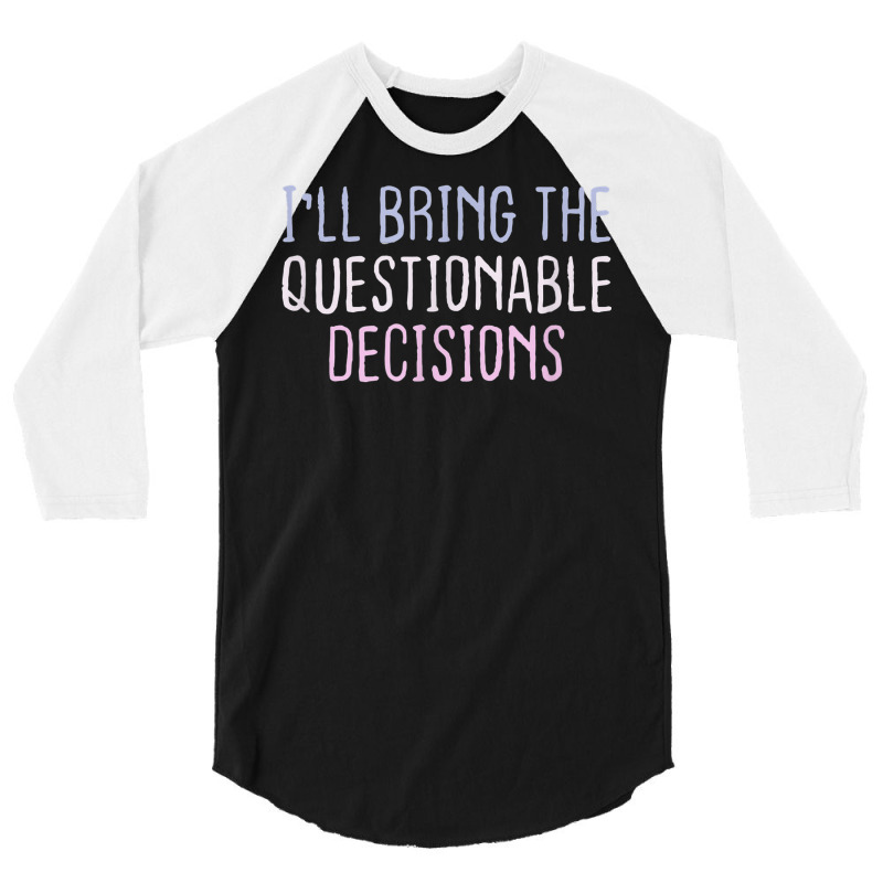 Funny Colored Sarcastic Joke I'll Bring The Questionable 3/4 Sleeve Shirt | Artistshot