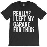 Really I Left My Garage For This Funny Car Mechanic Garage Tank Top T-shirt | Artistshot