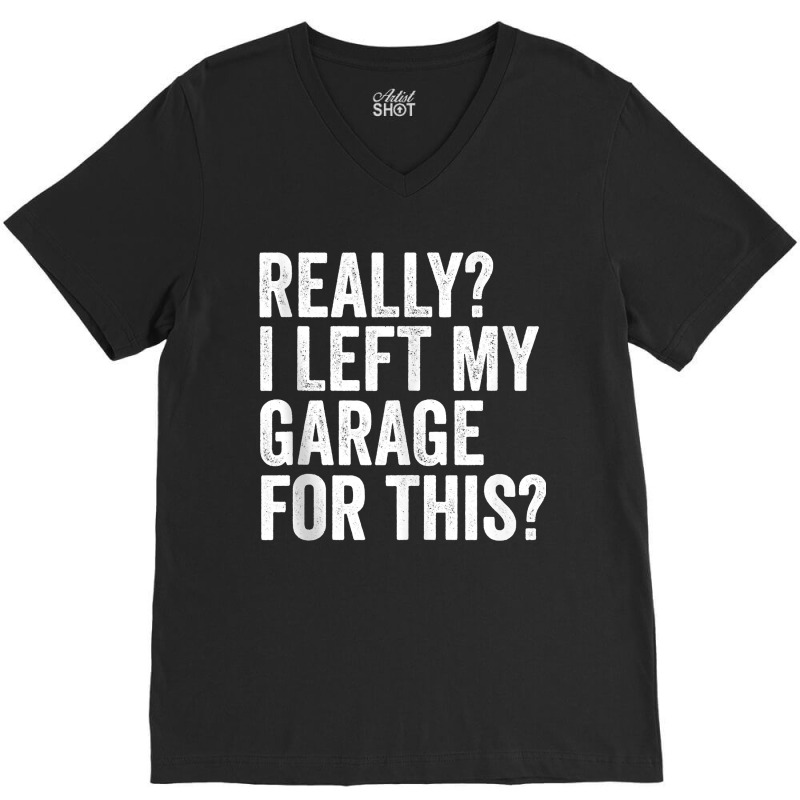 Really I Left My Garage For This Funny Car Mechanic Garage Tank Top V-neck Tee | Artistshot