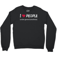 I Love People Under General Anesthesia Funny T Shirt Crewneck Sweatshirt | Artistshot