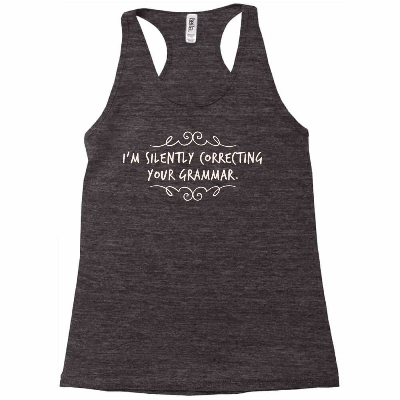 I'm Silently Correcting Your Grammar T Shirt Racerback Tank by tuftsmirussom | Artistshot