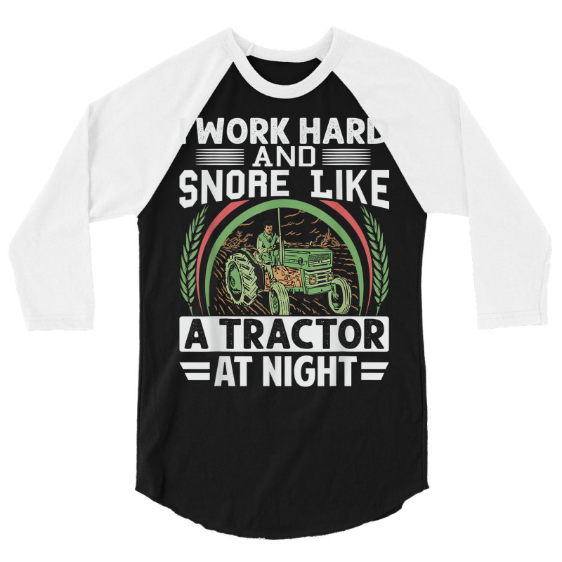 I Work Hard And Snore Like A Tractor At Night   Funny Farmer 3/4 Sleeve Shirt | Artistshot