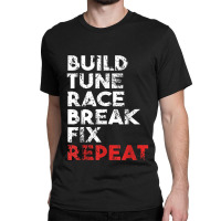 Build Tune Race Break Fix Repeat  Gift Men Car Classic T-shirt | Artistshot