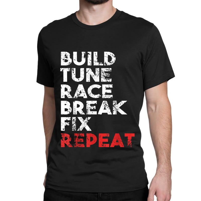 Build Tune Race Break Fix Repeat  Gift Men Car Classic T-shirt by ArtistShaniya | Artistshot