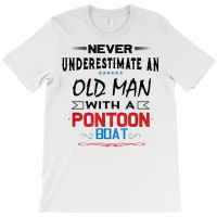 Never Underestimate An Old Man With A Pontoon Boat Funny T Shirt T-shirt | Artistshot