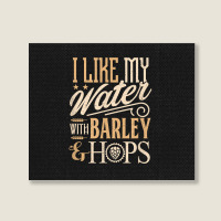 Beer Brewer Craft Brew I Like My Water With Barley And Hops Landscape Canvas Print | Artistshot