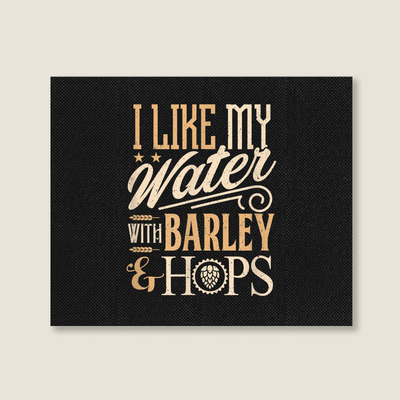 Beer Brewer Craft Brew I Like My Water With Barley And Hops Landscape Canvas Print | Artistshot