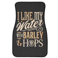 Beer Brewer Craft Brew I Like My Water With Barley And Hops Front Car Mat | Artistshot