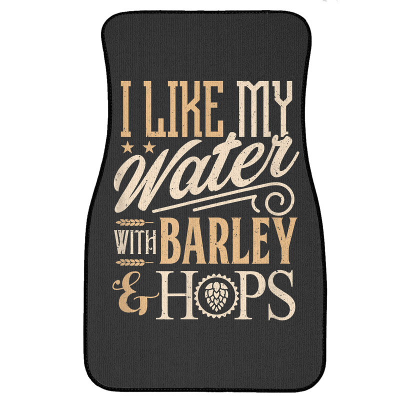 Beer Brewer Craft Brew I Like My Water With Barley And Hops Front Car Mat | Artistshot