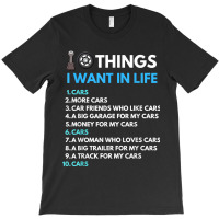 10 Things I Want In My Life Cars More Cars Funny Car Guy T-shirt | Artistshot