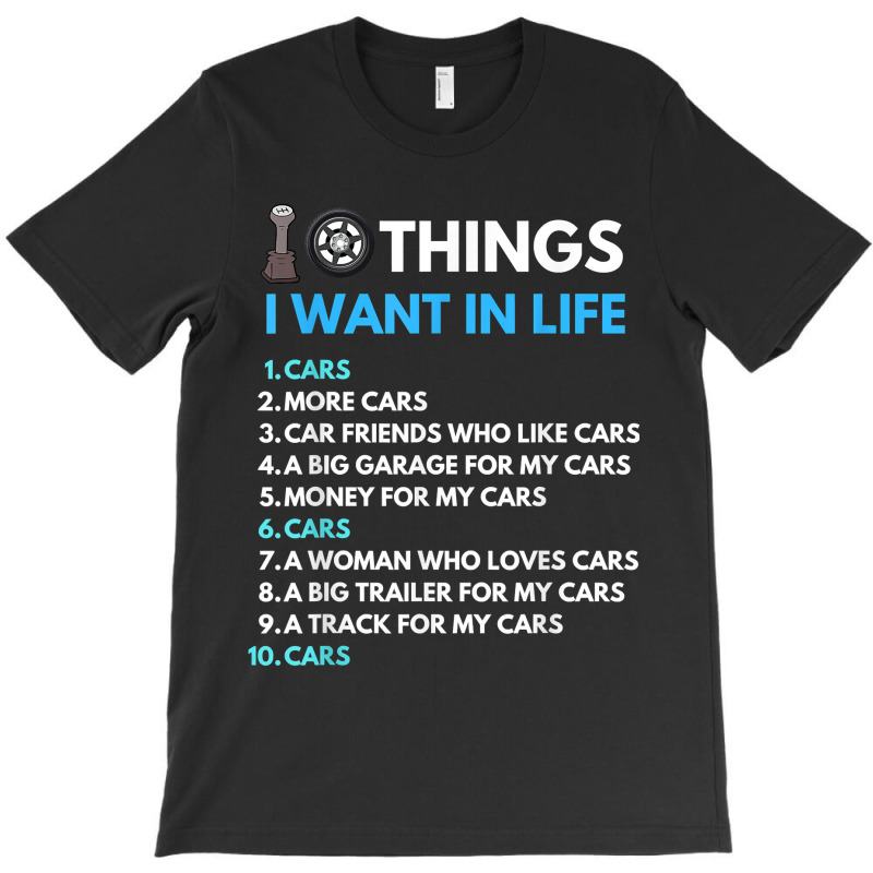 10 Things I Want In My Life Cars More Cars Funny Car Guy T-shirt | Artistshot