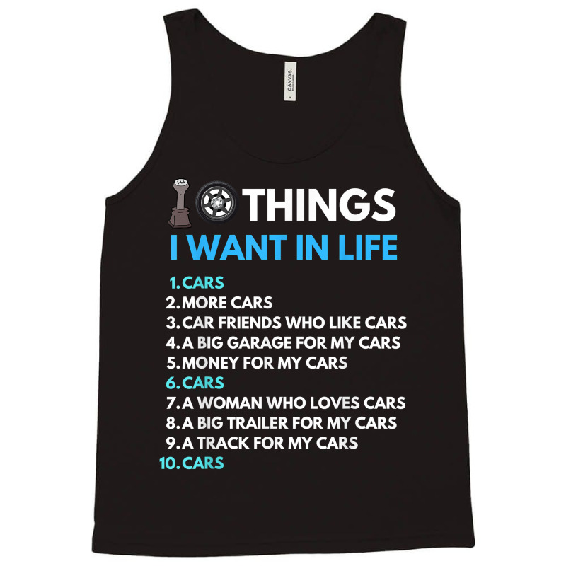 10 Things I Want In My Life Cars More Cars Funny Car Guy Tank Top | Artistshot