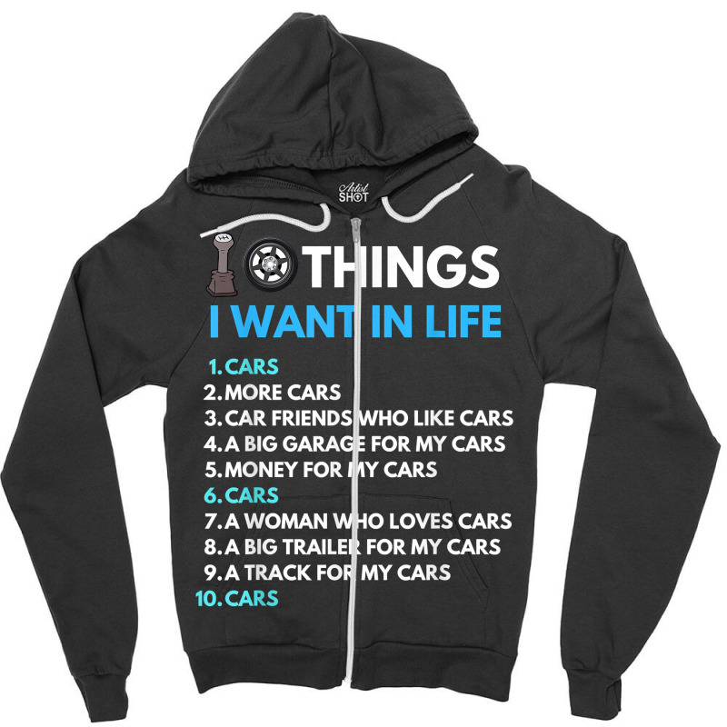 10 Things I Want In My Life Cars More Cars Funny Car Guy Zipper Hoodie | Artistshot