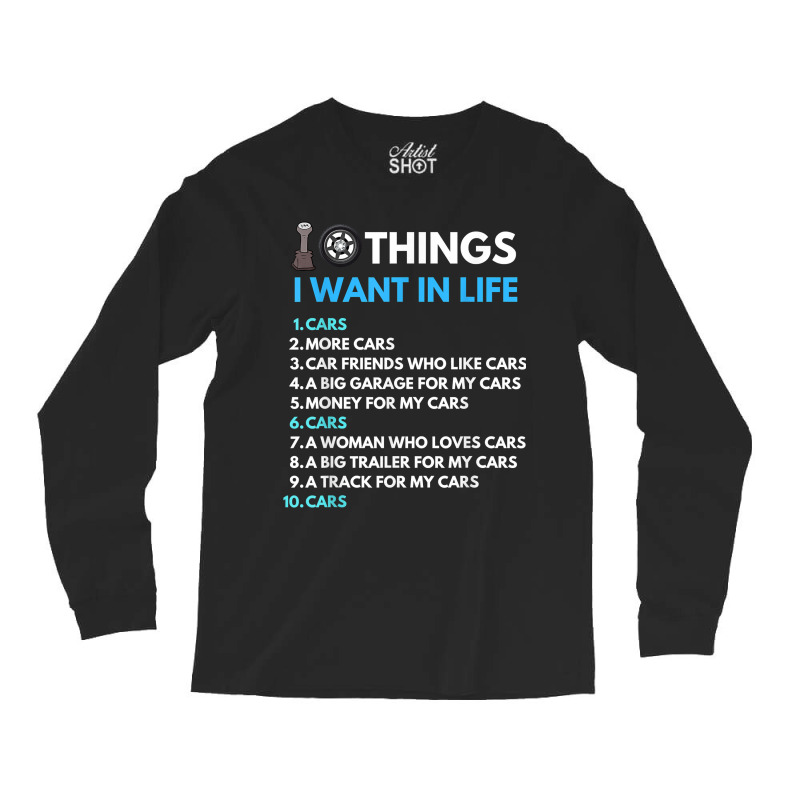 10 Things I Want In My Life Cars More Cars Funny Car Guy Long Sleeve Shirts | Artistshot