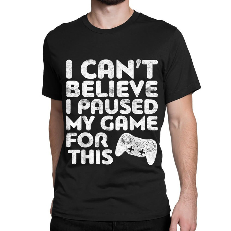 I Can't Believe I Paused My Game For This Classic T-shirt by ArtistJasmin | Artistshot