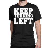 Keep Turning Left Funny Gift Dirt Short Track Runner Present Premium T Classic T-shirt | Artistshot