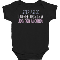 Funny Short Cool Quotes Step Aside Coffee This Is A Job For Baby Bodysuit | Artistshot