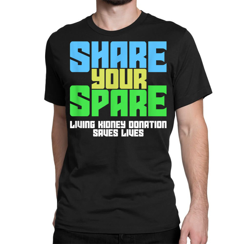 Share Your Spare A Living Kidney Donation And Living Donor T Shirt Classic T-shirt by qubujasaelae | Artistshot