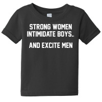 Strong Women Intimidate Boys And Excite Men T Shirt Baby Tee | Artistshot