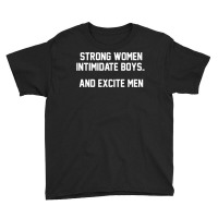 Strong Women Intimidate Boys And Excite Men T Shirt Youth Tee | Artistshot