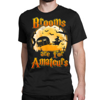 Brooms Are For Amateurs Rv Camping Funny Halloween Costume Classic T-shirt | Artistshot