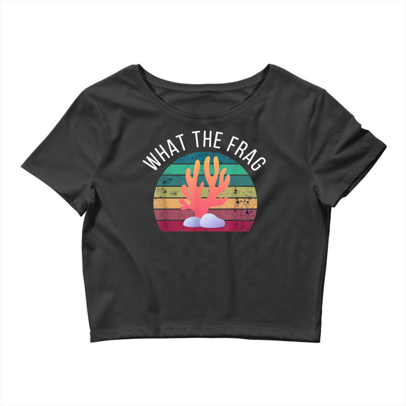 What The Frag Funny Saltwater Coral Reef Aquarium Aquarist T Shirt Crop Top by cm-arts | Artistshot