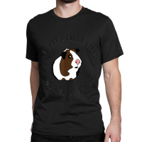 Cute And Funny I Just Really Like Guinea Pigs Ok Tshirt 54 Classic T-shirt | Artistshot