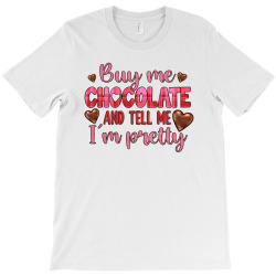 buy me chocolate and tell me i'm pretty T-Shirt | Artistshot