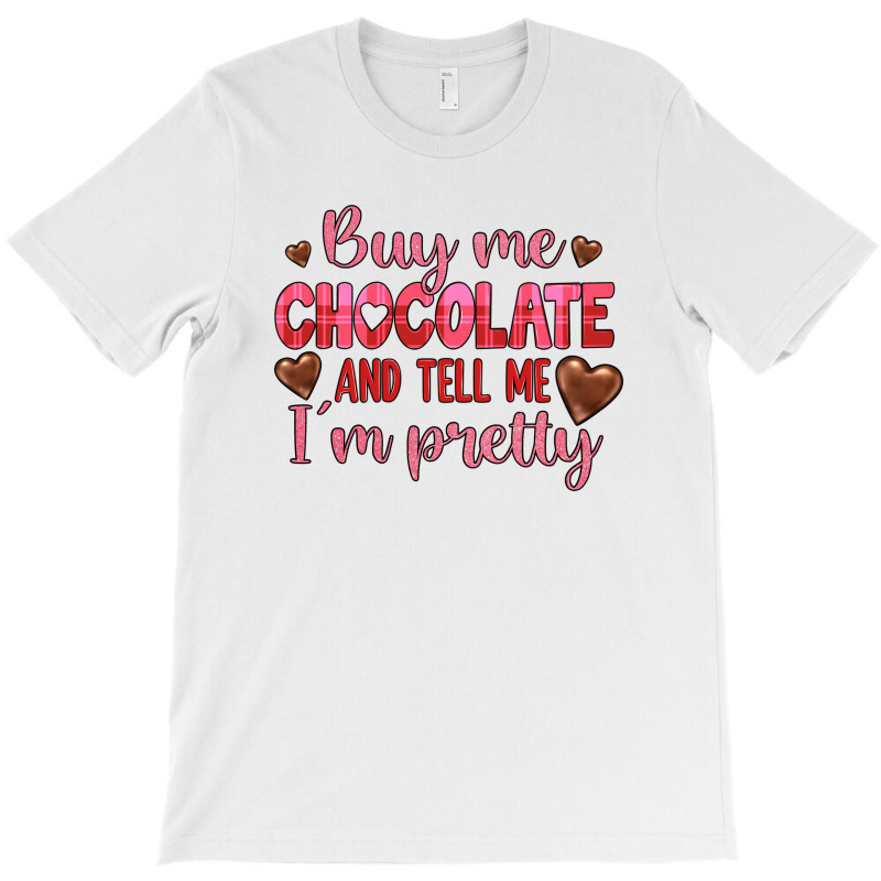 Buy Me Chocolate And Tell Me I'm Pretty T-shirt | Artistshot