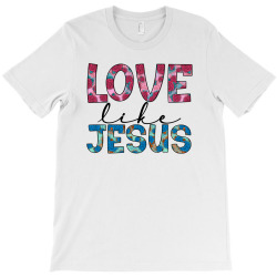 love like jesus T-Shirt | Artistshot