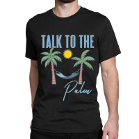 Talk To The Palm Trees Tropical Island Lovers Classic T-shirt | Artistshot