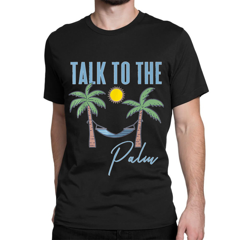 Talk To The Palm Trees Tropical Island Lovers Classic T-shirt by cm-arts | Artistshot