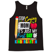 Kids Stop Crying Mom It's Just My First Day Of Kindergarten Tank Top | Artistshot