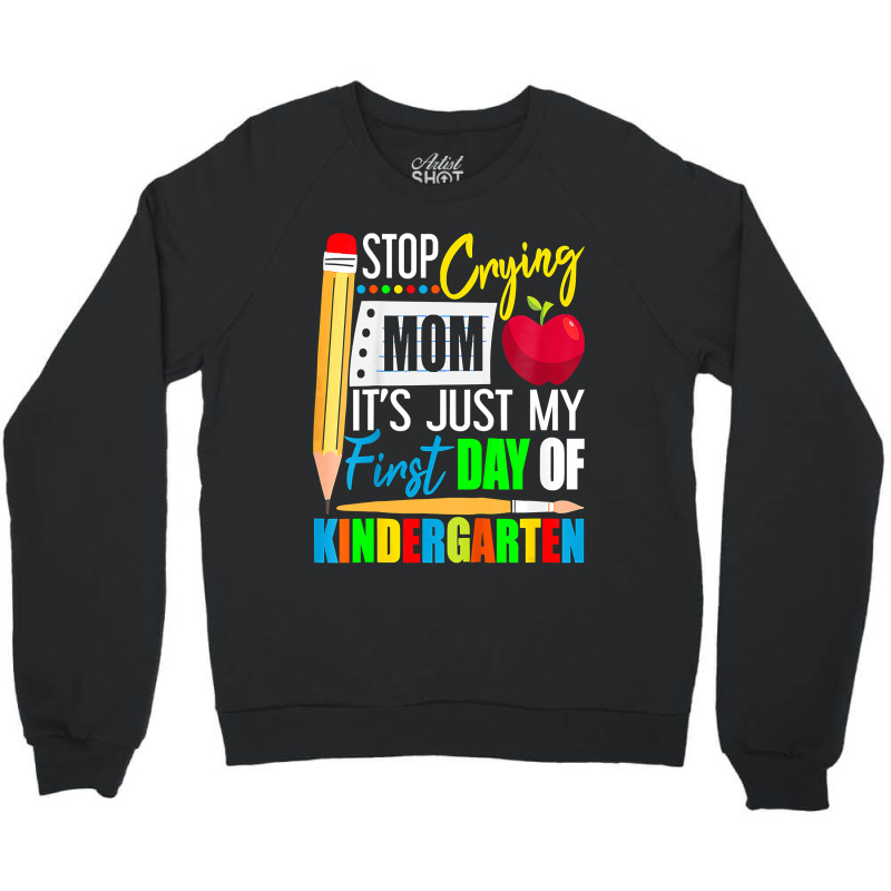 Kids Stop Crying Mom It's Just My First Day Of Kindergarten Crewneck Sweatshirt | Artistshot