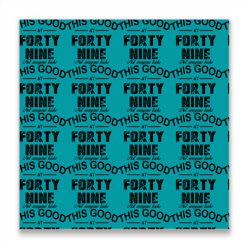 Not Everyone Looks This Good At Forty Nine Metal Print Square | Artistshot