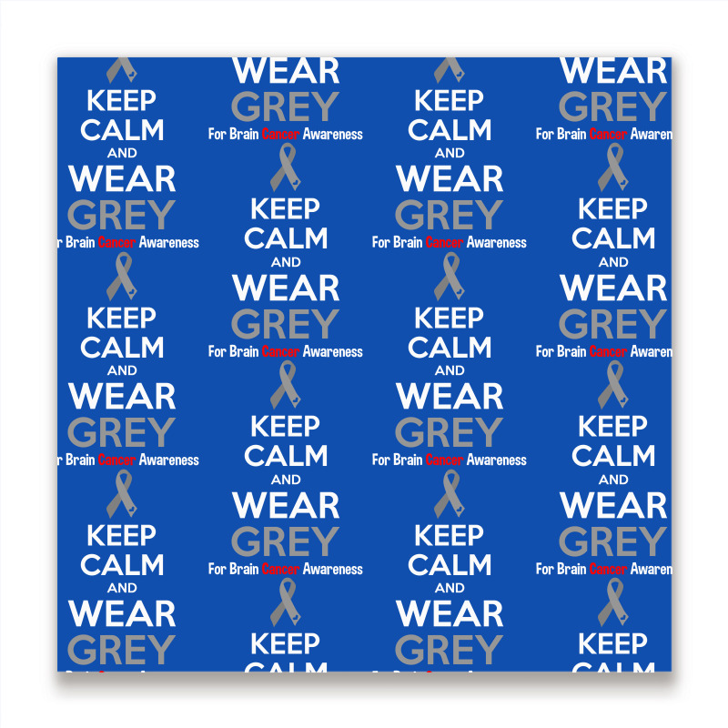 Keep Calm And Wear Grey (for Brain Cancer Awareness) Metal Print Square | Artistshot