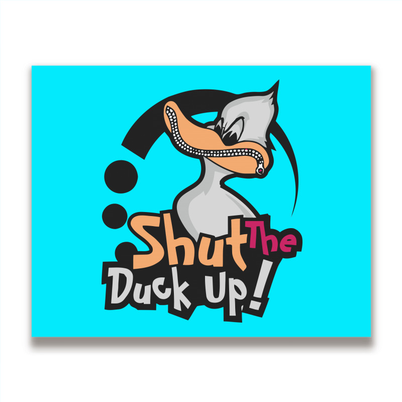Shut The Duck Up Metal Print Horizontal | Artistshot