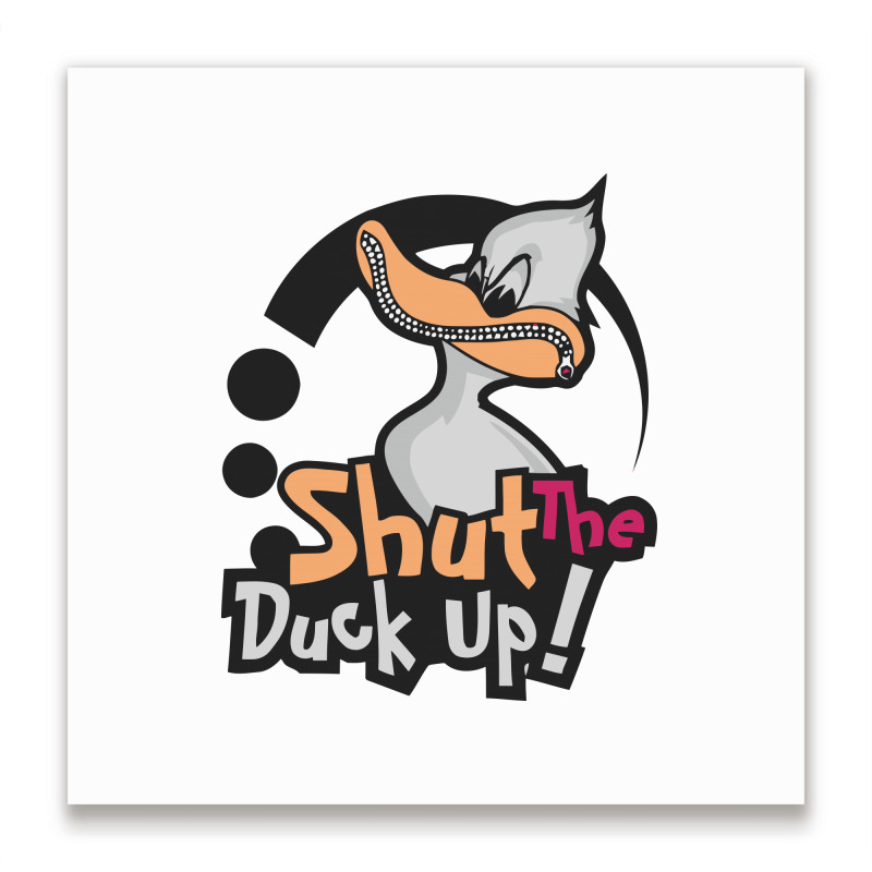 Shut The Duck Up Metal Print Square | Artistshot