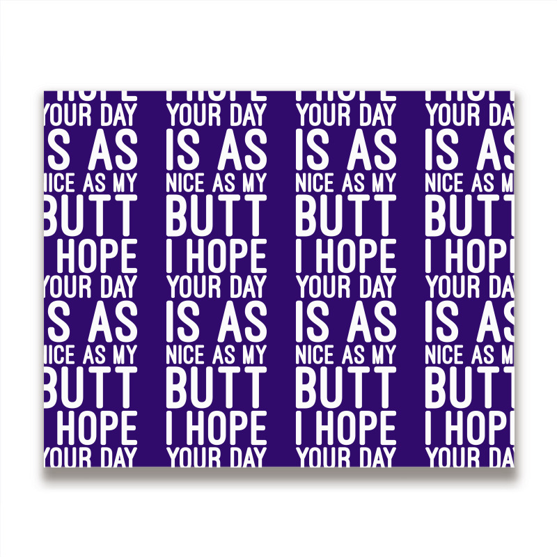 I Hope Your Day Is As Nice As My Butt Metal Print Horizontal | Artistshot