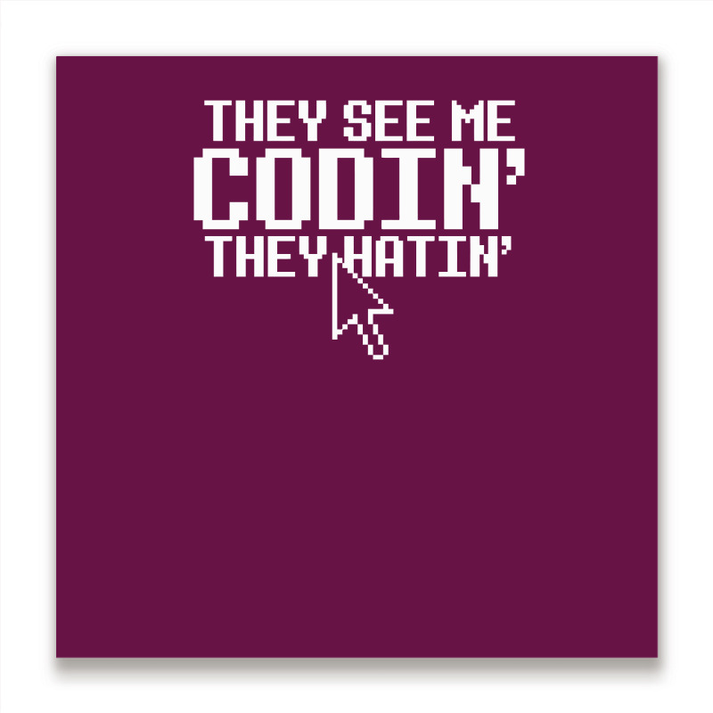 They See Me Codin' They Hatin' Metal Print Square | Artistshot