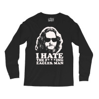 I Hate The Fucking Eagles Man Long Sleeve Shirts | Artistshot