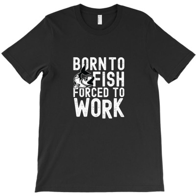 Born To Fish Forced To Work T-shirt Designed By Truong Thanh Ngoc
