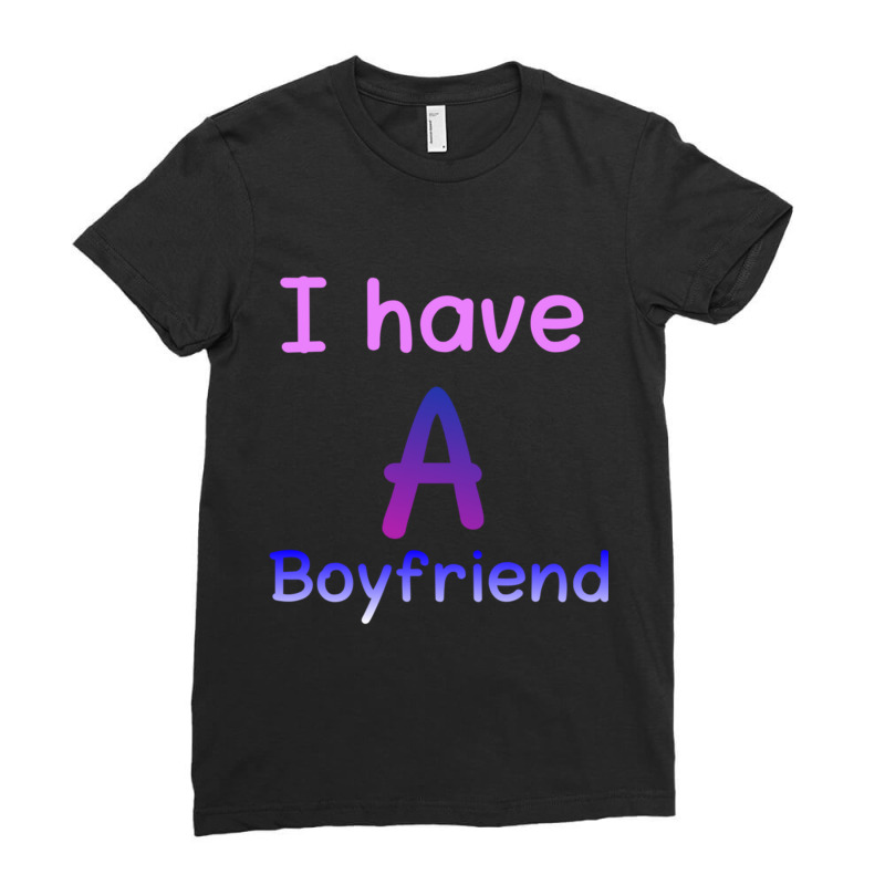 I Have A Boyfriend Ladies Fitted T-Shirt by cm-arts | Artistshot